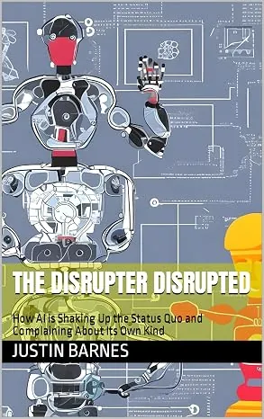 The Disrupter Disrupted: How AI is Shaking Up the Status Quo and Complaining About Its Own Kind cover